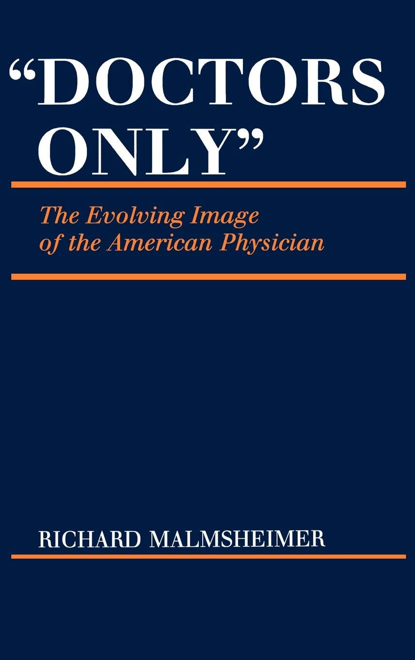 Doctors Only: The Evolving Image of the American Physician: 25 (Contributions in Medical Studies)