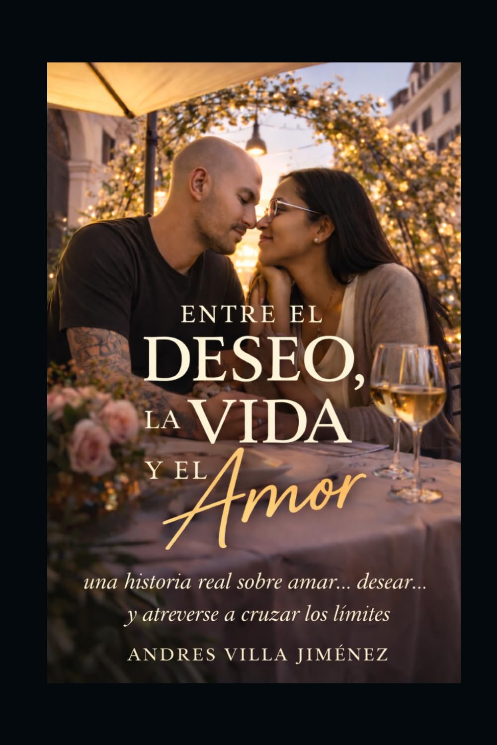 ENTRE EL DESEO, LA VIDA Y EL AMOR: Una Historia Real sobre Amar... Desear... y atreverse a cruzar limites (ENTRE EL DESEO EL AMOR Y LA VIDA)