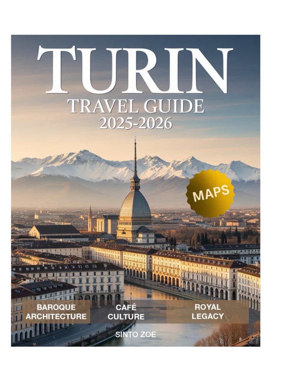 TURIN TRAVEL GUIDE 2025-2026: Explore Mole Antonelliana, Egyptian Museum, Royal Palaces, Langhe Wine Country, Lake Orta & Vibrant Culinary Delights with 6-Day Itinerary, With Photos & Maps.
