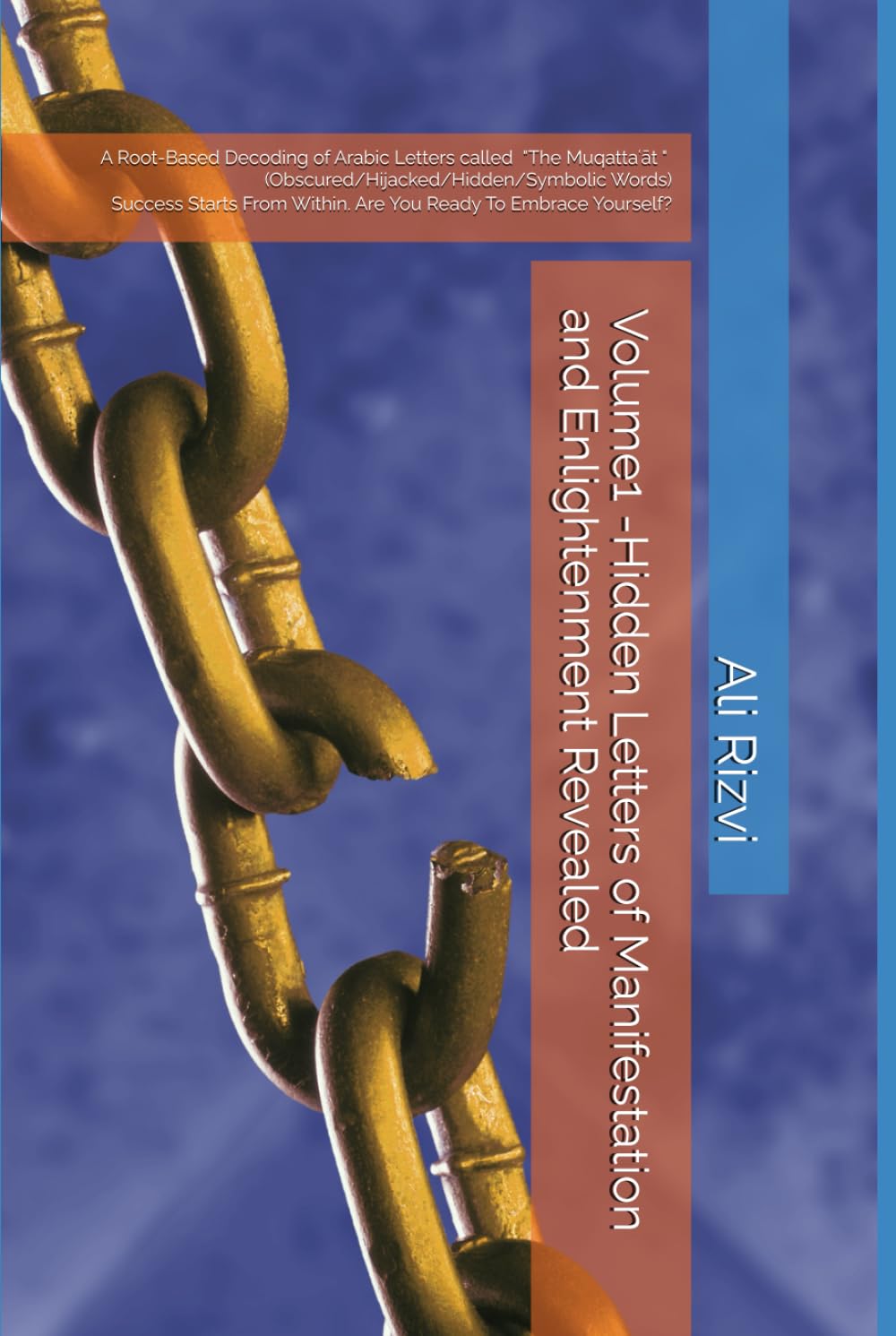 Volume1 -Hidden Letters of Manifestation and Enlightenment Revealed: A Root-Based Decoding of Arabic Letters. Called The Muqatta,at (Obscured/Hijacked/Hidden/Symbolic words)