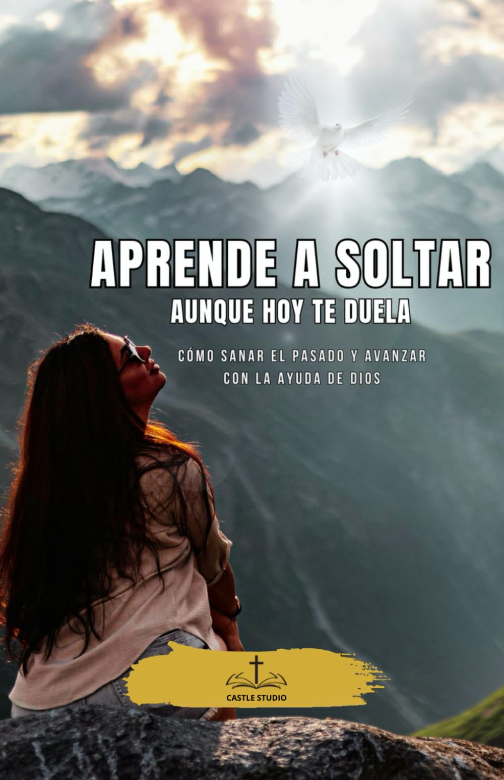 Aprende a Soltar, Aunque Hoy Te Duela: Cómo sanar el pasado y avanzar con la ayuda de Dios (Sanar, Confiar y Avanzar con Dios)