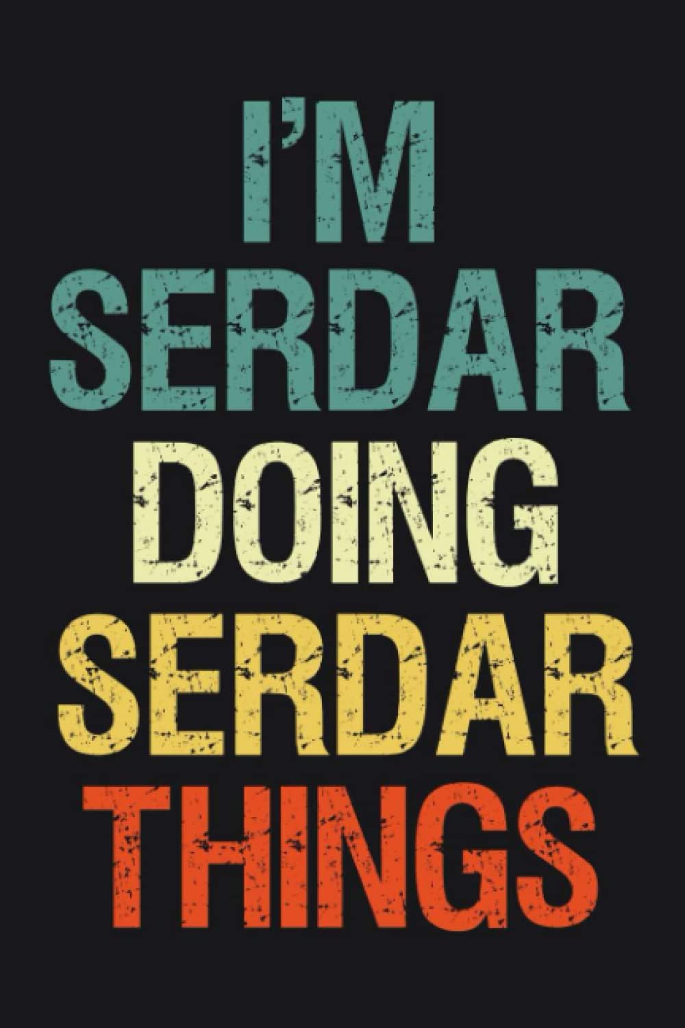 I'm Serdar Doing Serdar Things: Notebook Gift Serdar name gifts, Personalized Journal Gift for Serdar , Gift Idea for Serdar, 120 Pages