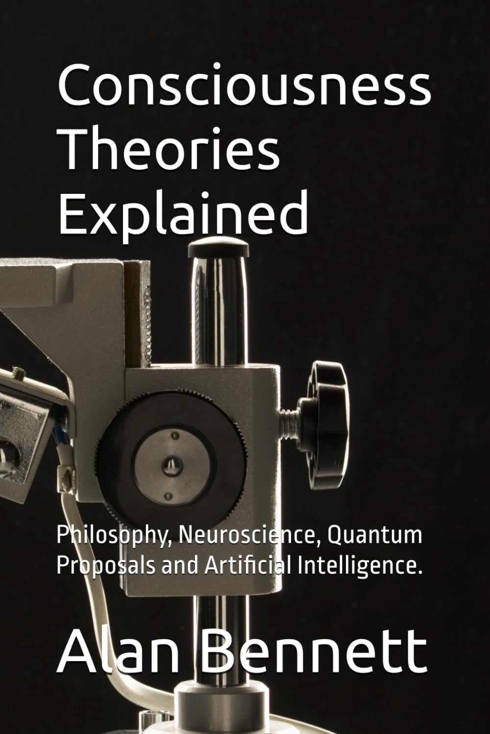 Consciousness Theories Explained: Philosophy, Neuroscience, Quantum Proposals and Artificial Intelligence.