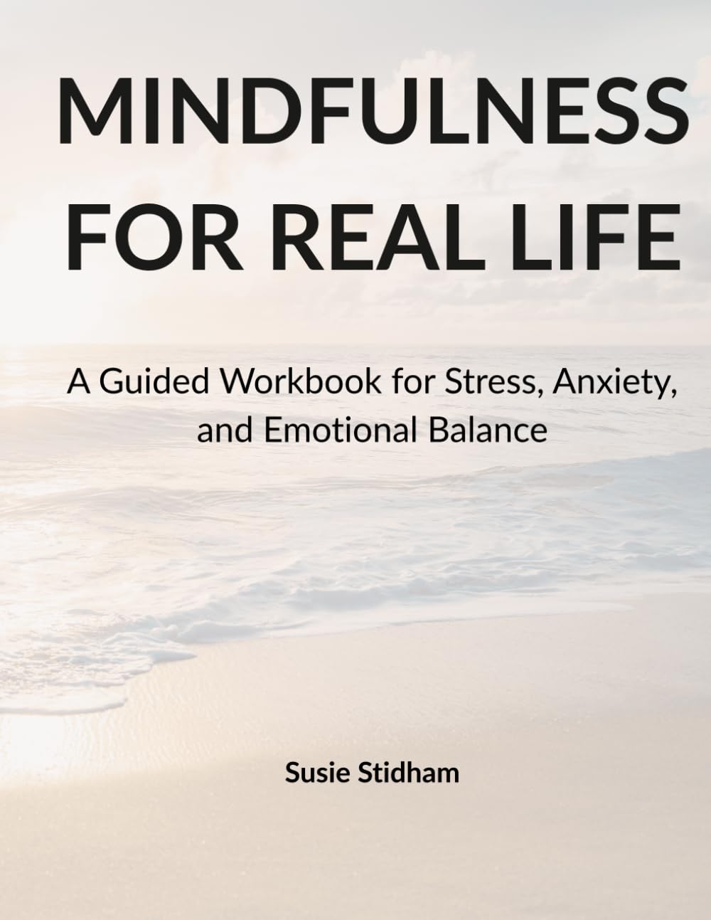 Mindfulness for Real Life: A Guided Workbook for Stress, Anxiety, and Emotional Balance