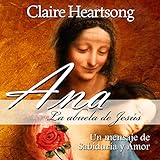 Ana, la abuela de Jesús: Un mensaje de Sabiduría y Amor (Los Libros de Ana nº 1): [Anna, Grandmother of Jesus: A Message of Wisdom and Love, The Books of Anna Number 1]
