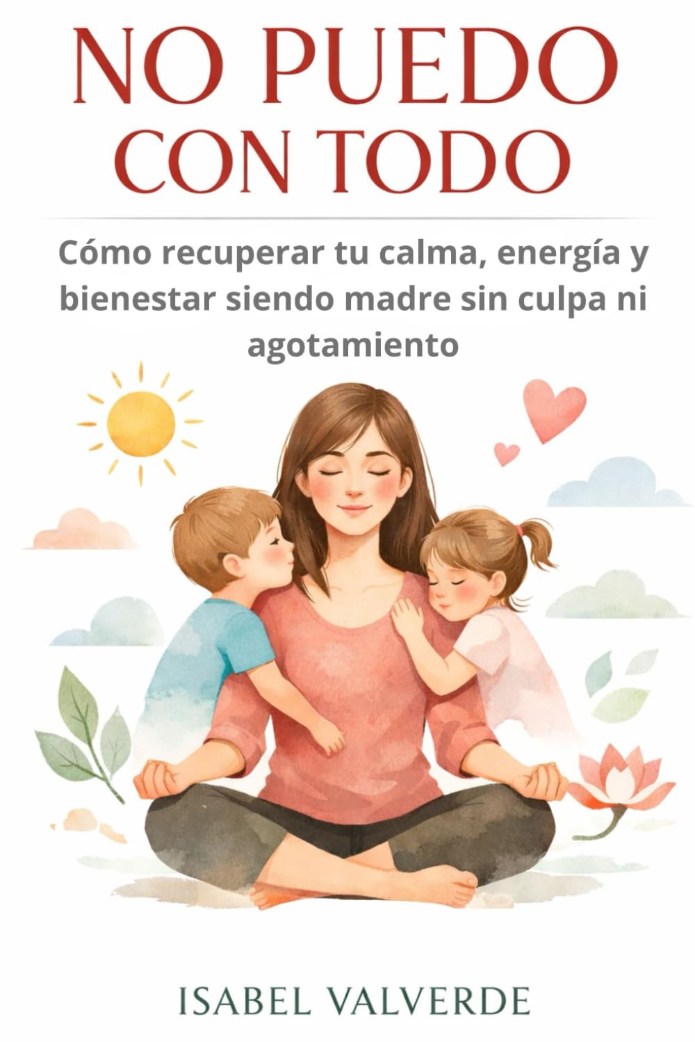 NO PUEDO CON TODO: Cómo recuperar tu calma, energía y bienestar siendo madre sin culpa ni agotamiento