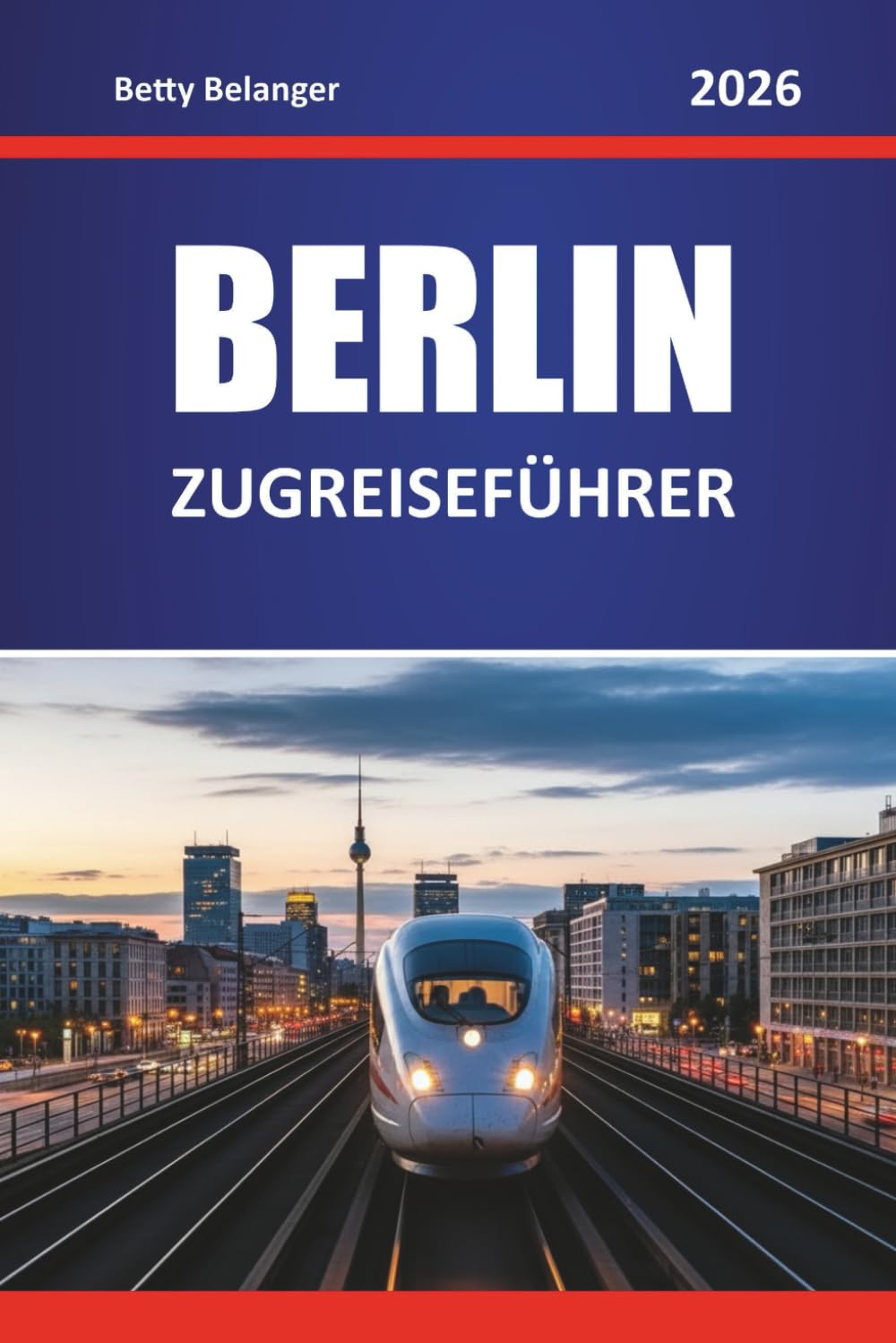 BERLIN ZUGREISEFÜHRER 2026: Entdecken Sie landschaftlich reizvolle Routen, historische Bahnhöfe, Reiserouten, lokale Erlebnisse durch Stadtviertel und landschaftlich reizvolle Reisen