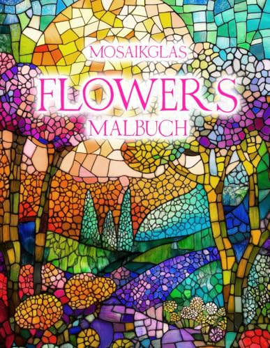 Flowers: Mosaikglas Malbuch