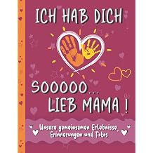 Mama Buch zum Ausf llen und Verschenken   Ich hab dich so lieb Mama Ein Erinnerungsbuch f r gemeinsame Erlebnisse Erinnerungen und Fotos. Ein ... oder zum Muttertag f r Kinder ab 6 Jahren