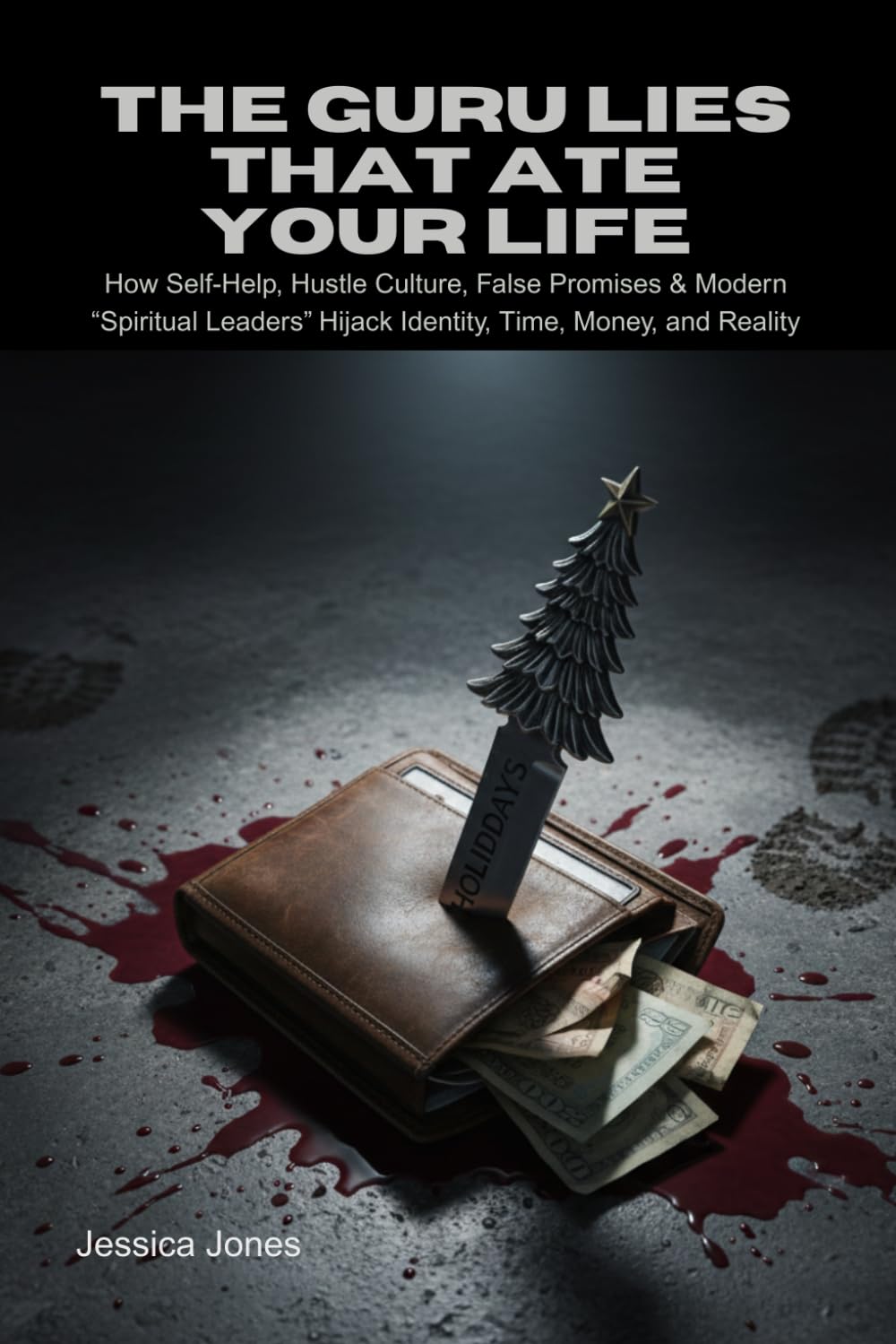 The Guru Lies That Ate Your Life: How Self-Help, Hustle Culture, False Promises & Modern “Spiritual Leaders” Hijack Identity, Time, Money, and Reality (HUMAN MIND & BEHAVIOR SERIES)