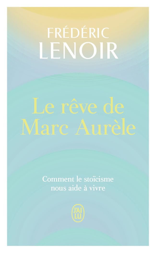 Le rêve de Marc Aurèle: Comment le stoïcisme nous aide à vivre