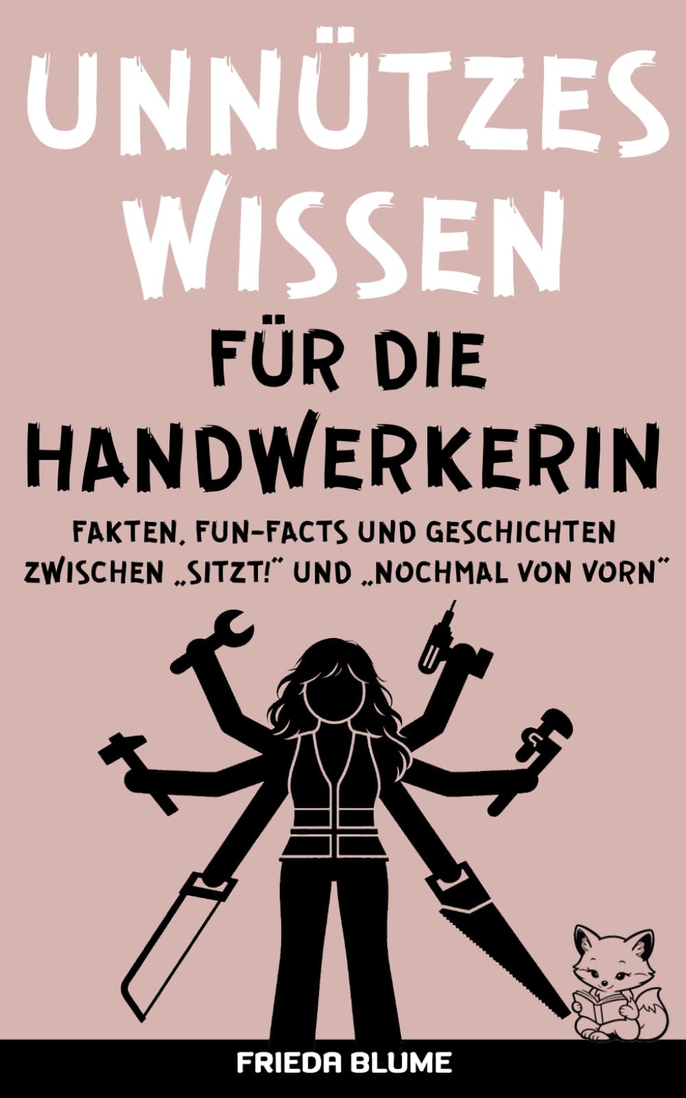 Unnützes Wissen für die Handwerkerin – interessantes und lustiges Taschenwissen für Frauen und Handwerkerinnen: Das Gute-Laune-Geschenk voller Humor ... für die Meisterin im Handwerk und DIY-Fans