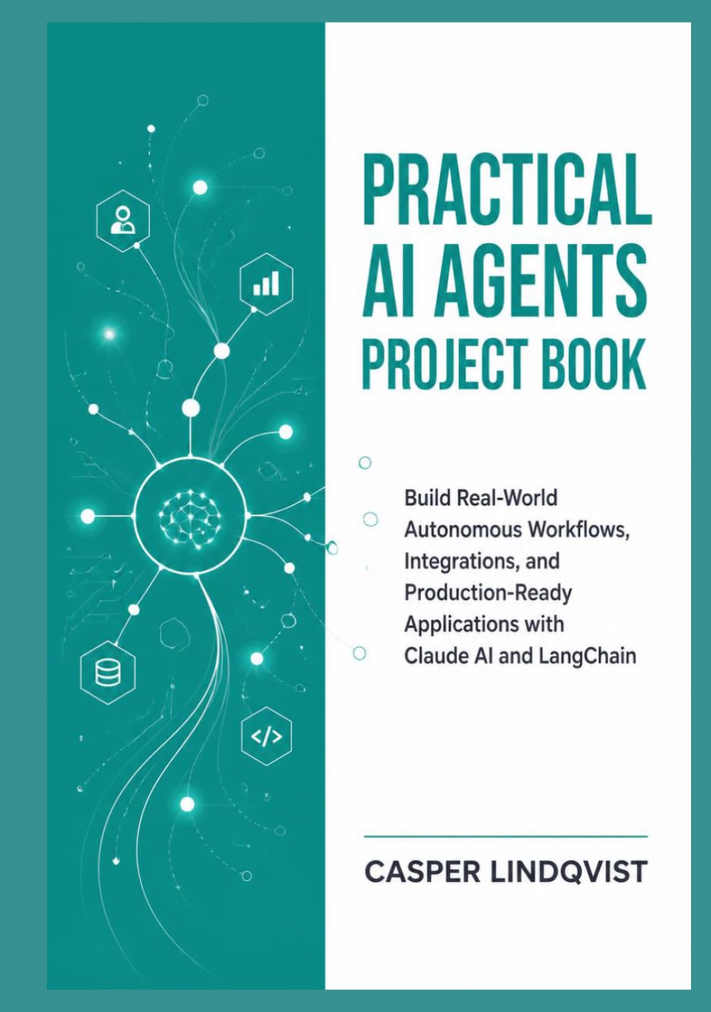 Practical AI Agents Project Book: Build Real-World Autonomous Workflows, Integrations, and Production-Ready Applications with Claude AI and LangChain