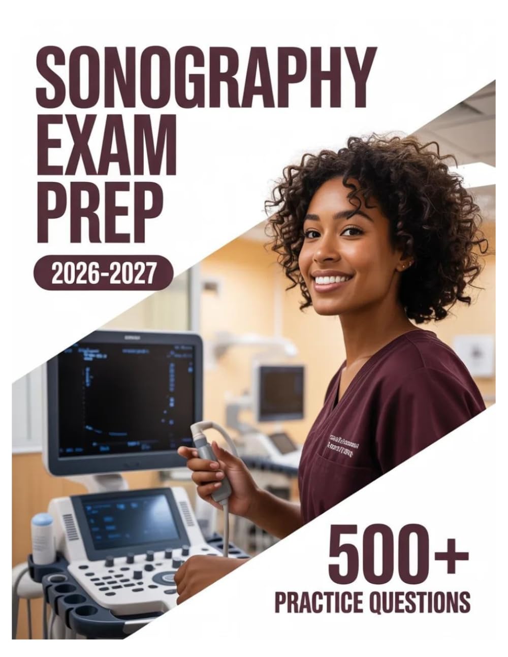 Sonography Exam Prep 2026-2027: Complete Subject Review, 500+ Test Questions, Full Answer Keys, and Detailed Solutions