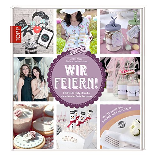 Wir feiern!: Effektvolle Party-Ideen für die schönsten Feste des Jahres