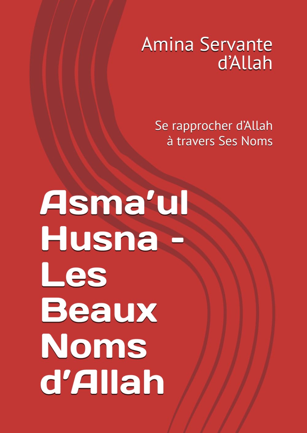 Asma’ul Husna – Les Beaux Noms d’Allah: Se rapprocher d’Allah à travers Ses Noms