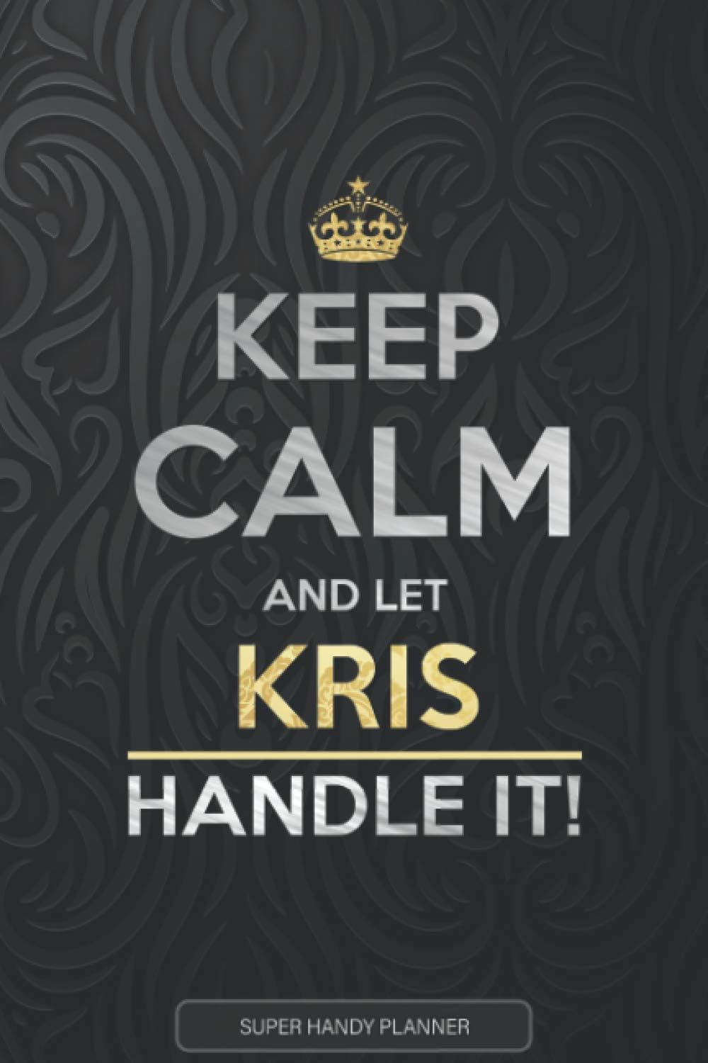 Kris: Keep Calm And Let Kris Handle It - Kris Name Custom Gift Planner Calendar Notebook Journal