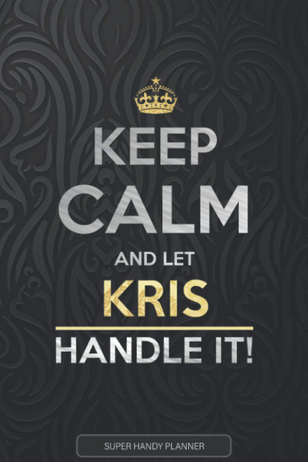Kris: Keep Calm And Let Kris Handle It - Kris Name Custom Gift Planner Calendar Notebook Journal