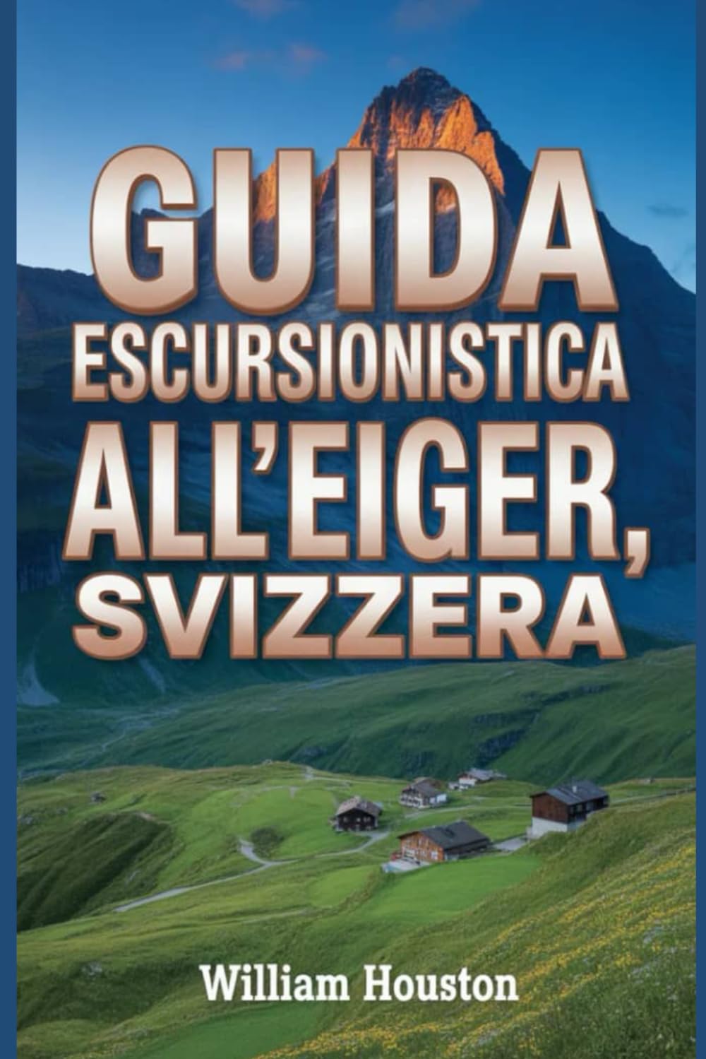 Guida escursionistica all'Eiger, Svizzera: Un manuale per un'esperienza escursionistica gratificante. (Le mie avventure escursionistiche)