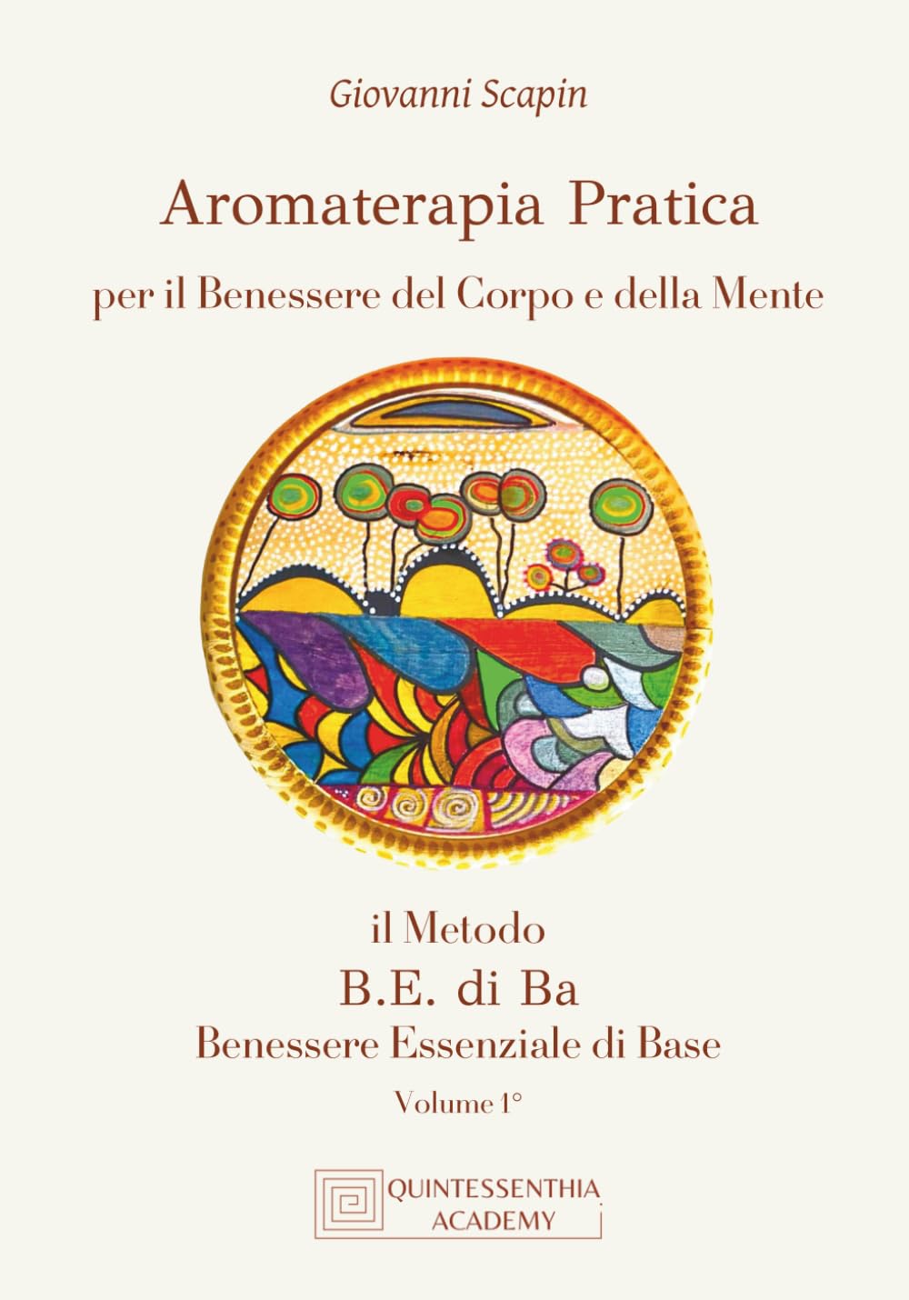 Aromaterapia Pratica per il Benessere del Corpo e della Mente: Il Metodo B.E. di Ba - Benessere Essenziale di Base - volume I°