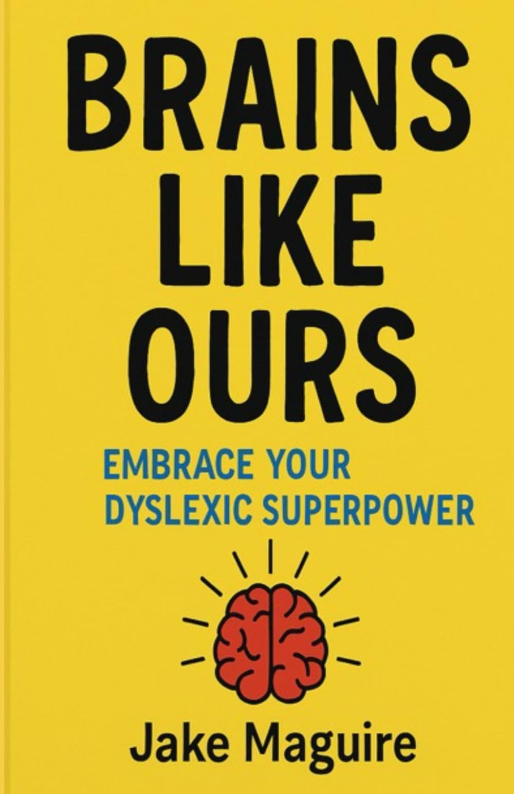 Brains Like Ours: Embrace your dyslexic superpower: 1