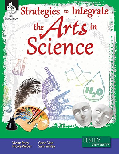 Strategies to Integrate the Arts in Science (Strategies to Integrate the Arts Series) - Professional Development Teacher Resources - Arts-Based Classroom Activities to Motivate Students