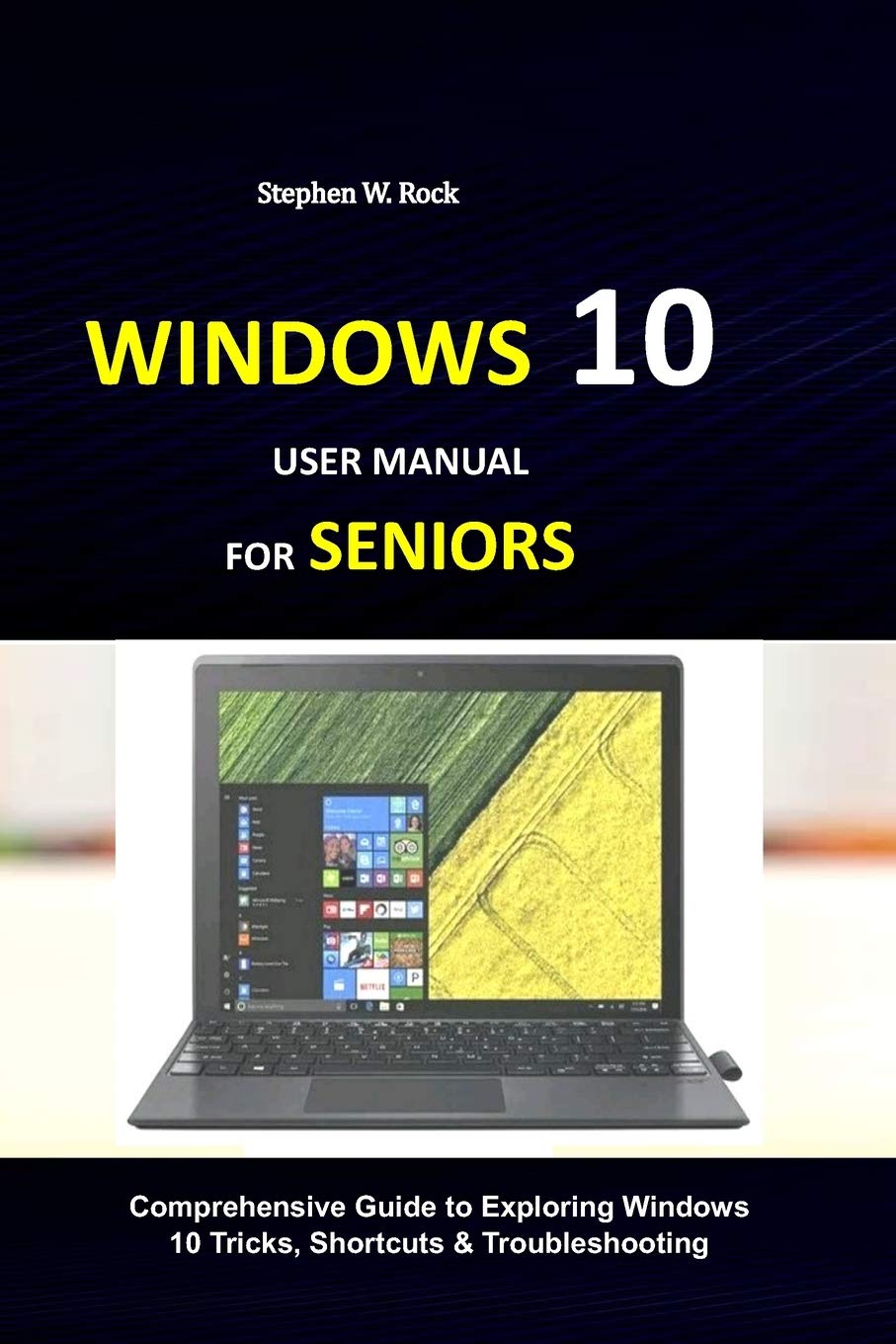 WINDOWS 10 USER MANUAL FOR SENIORS: Comprehensive Guide to Exploring Windows 10 Tricks, Shortcuts & Troubleshooting