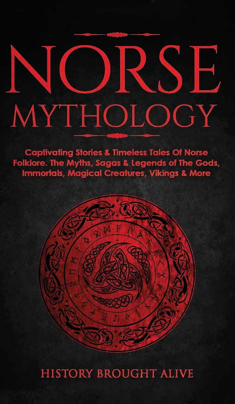 Norse Mythology: Captivating Stories & Timeless Tales Of Norse Folklore. The Myths, Sagas & Legends of The Gods, Immortals, Magical Creatures, Vikings & More