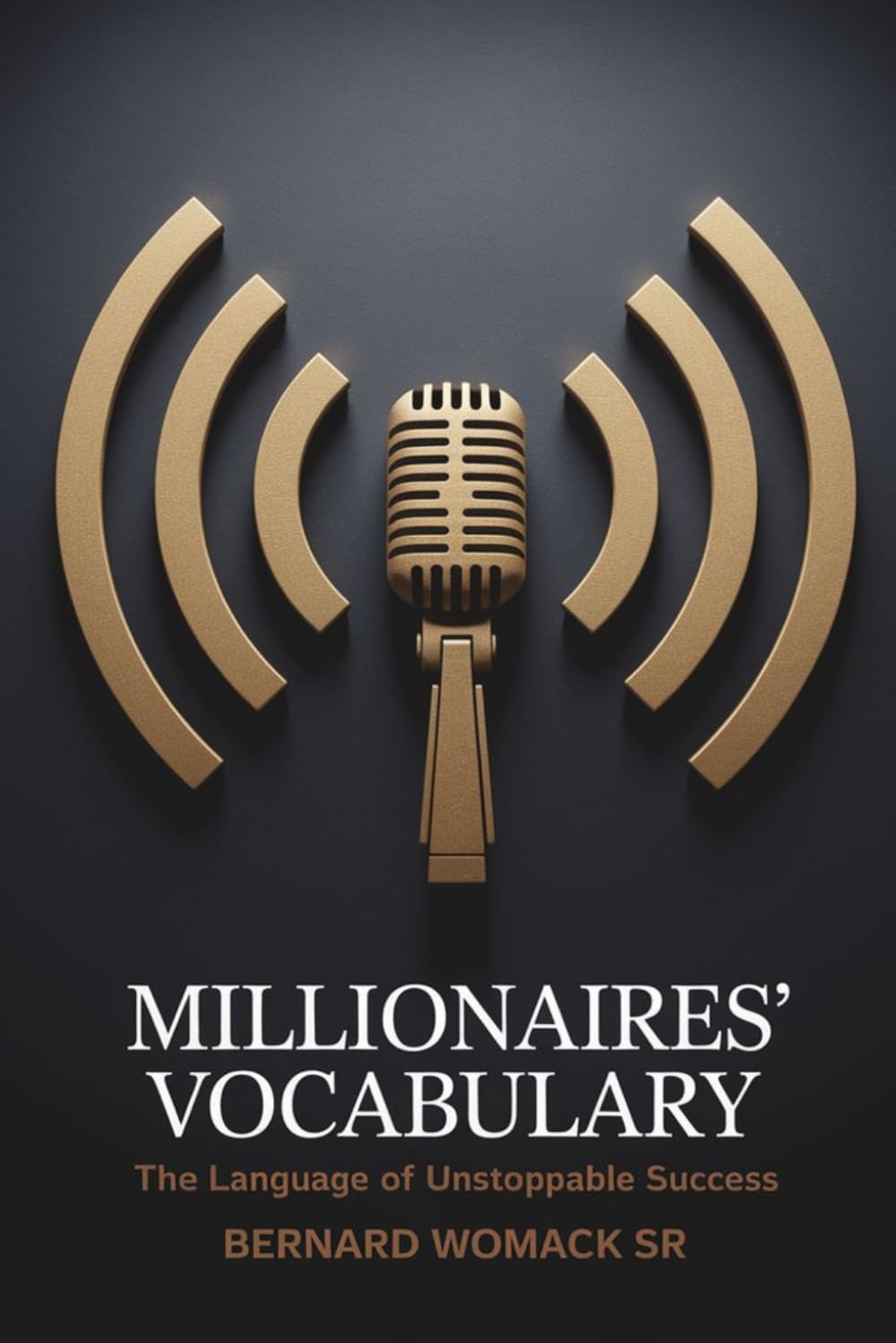 Millionaires' Vocabulary: The Language of Unstoppable Success Harness the Power of Words to Transform Your Life and Achieve the Impossible