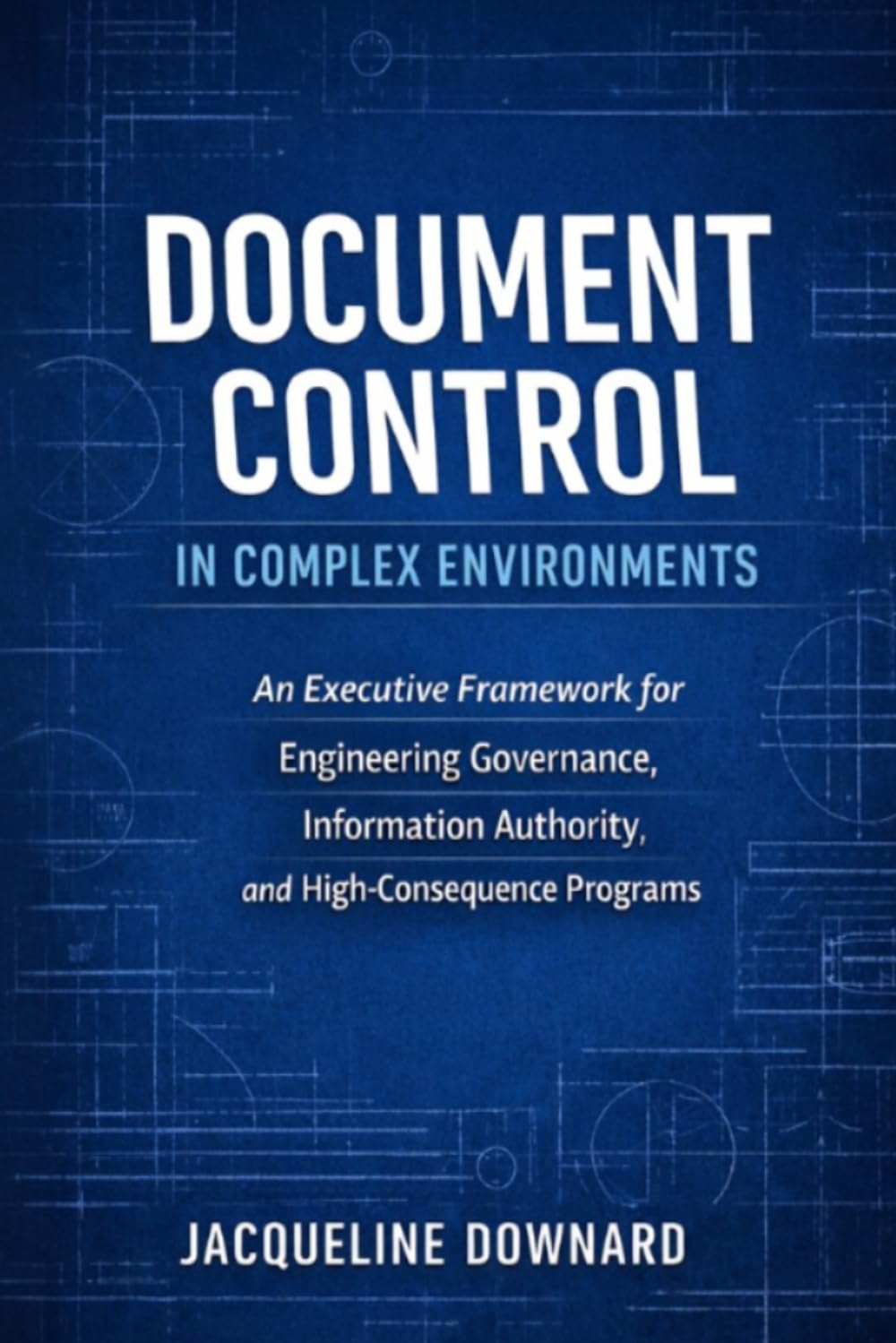 Document Control in Complex Environments: An Executive Framework for Engineering Governance, Information Authority, and High-Consequence Programs