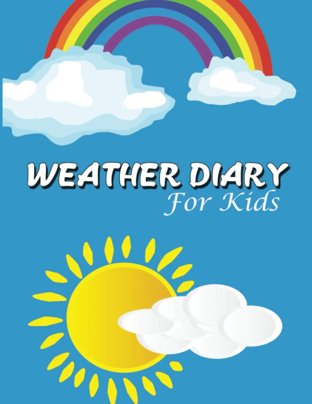 Weather Dairy For Kids: Specially Designed For Weather Observers and Future Meteorologists To Plan, Record and Track Atmospheric Condition. Track ... and Summary. With Extra Calendar Section