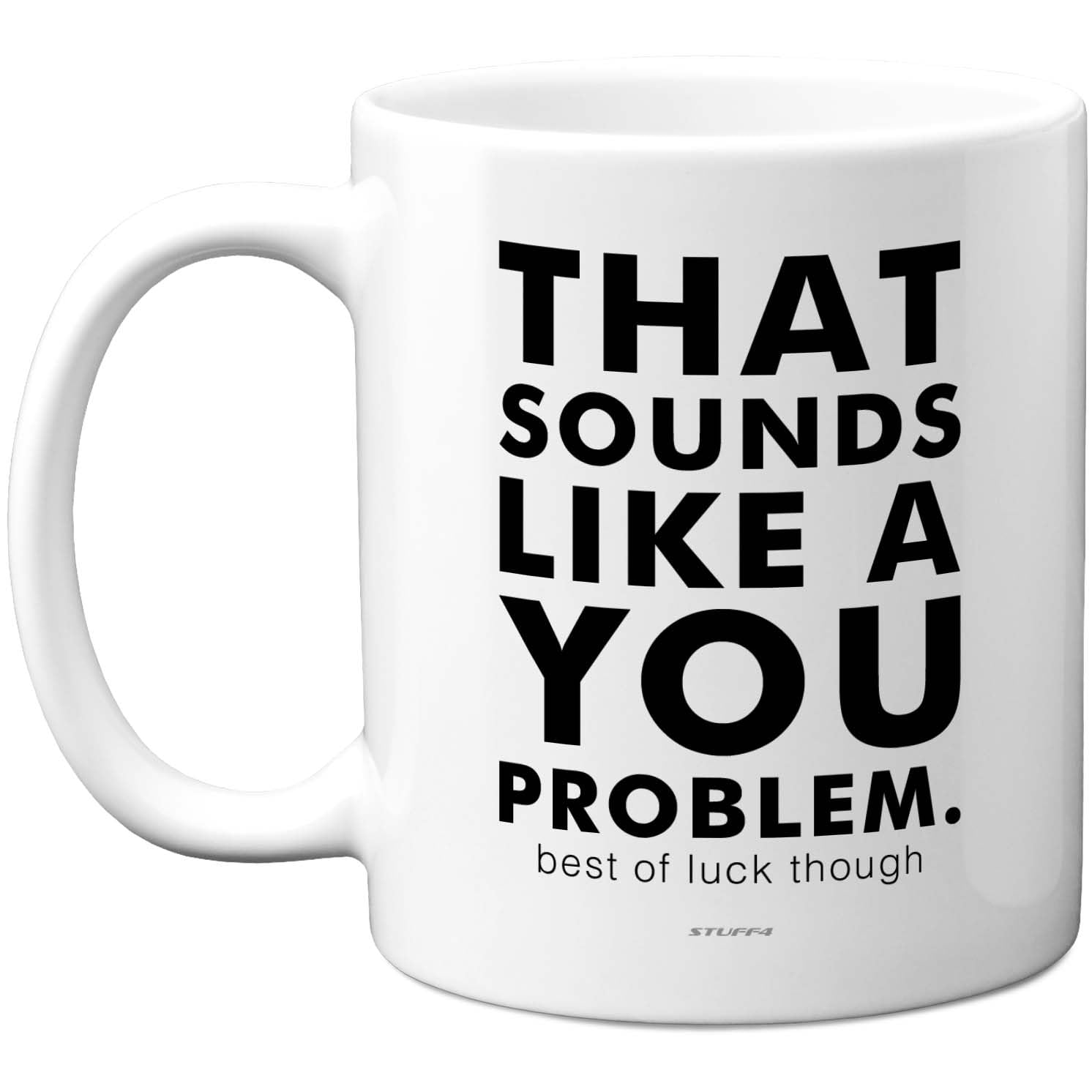 Stuff4 Sarcastic Mug - that Sounds Like A You Problem Quote - Bold Black Humour Desk Cup - 11oz Ceramic Gloss Mug