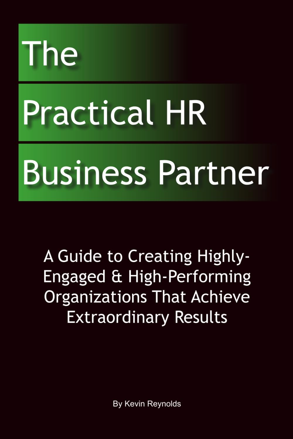 The Practical HR Business Partner: A Guide to Creating Highly-Engaged & High-Performing Organizations That Achieve Extraordinary Results