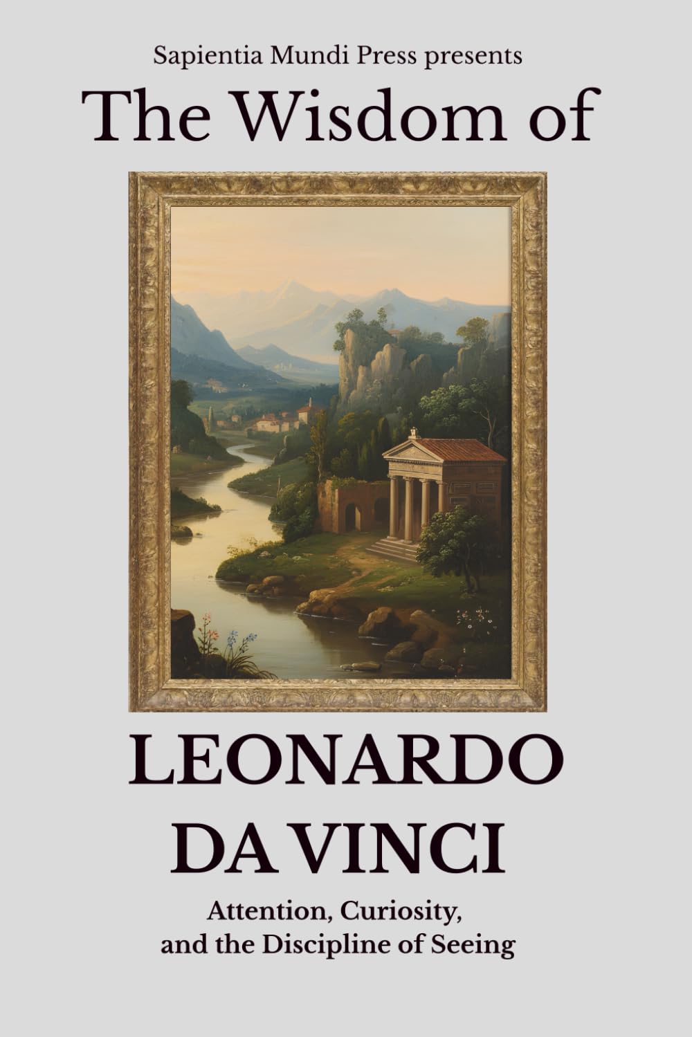 The Wisdom of Leonardo da Vinci: Attention, Curiosity, and the Discipline of Seeing