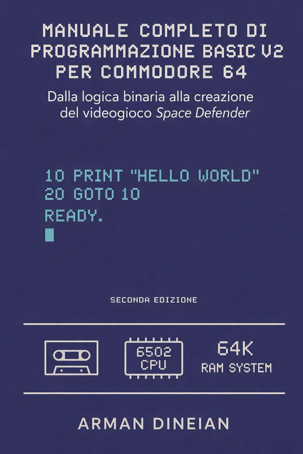 MANUALE COMPLETO DI PROGRAMMAZIONE BASIC V2 PER COMMODORE 64: Dalla logica binaria alla creazione del gioco Space Defender