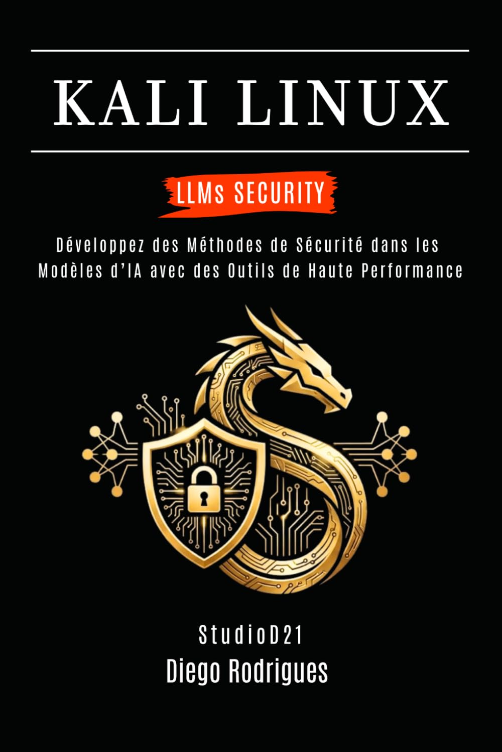 KALI LINUX LLMs SECURITY: Développez des Méthodes de Sécurité dans les Modèles d’IA avec des Outils de Haute Performance: 14 (KALI LINUX & FRAMEWORKS FRANCE)