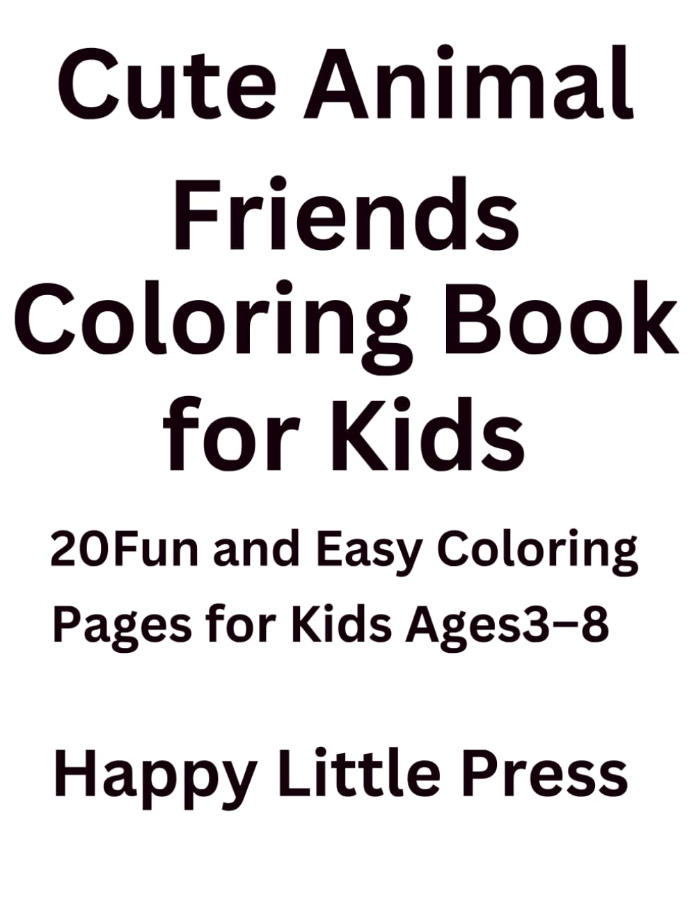 Cute Animal Friends Coloring Book for Kids: 20 Fun and Easy Coloring Pages for Kids Ages 3–8