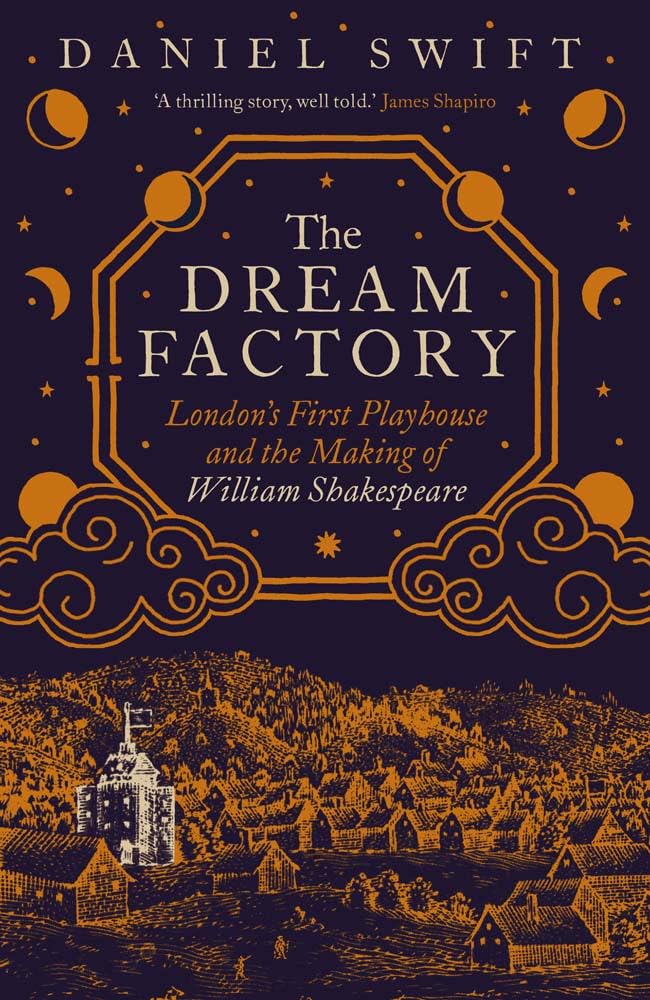 The Dream Factory – London`s First Playhouse and the Making of William