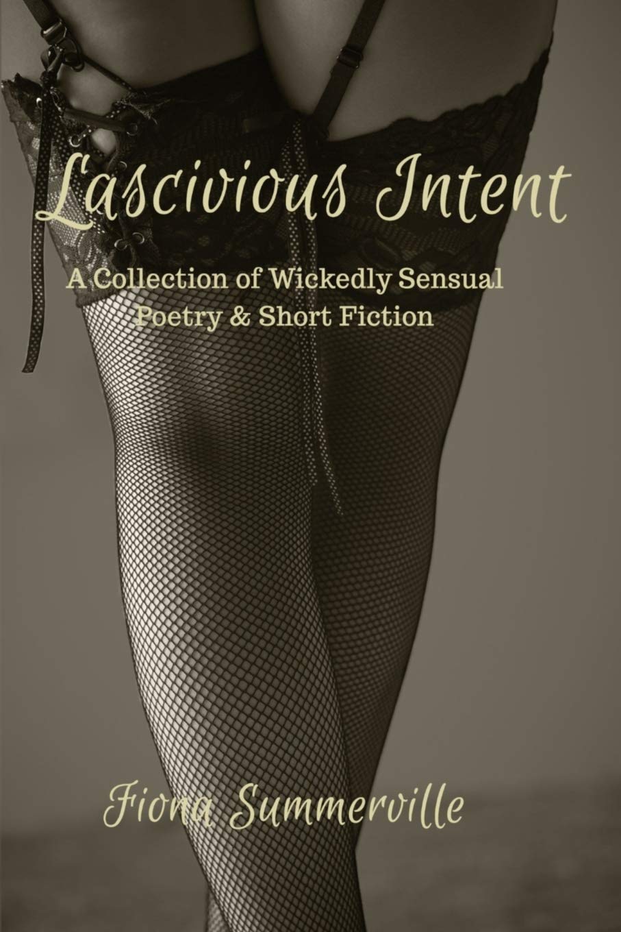 Lascivious Intent: A Collection of Wickedly Sensual Poetry & Short Fiction