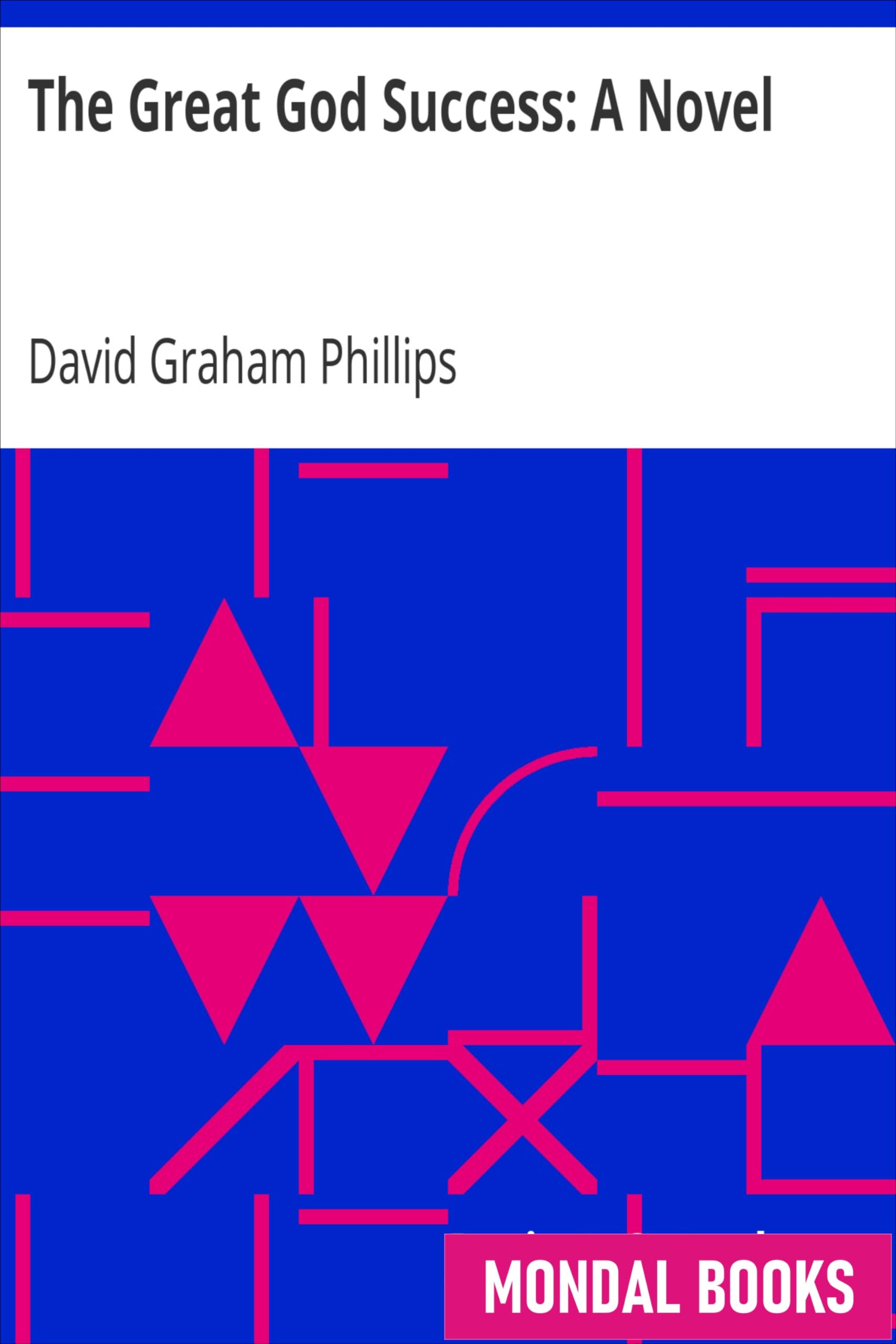 The Great God Success: A Novel by David Graham Phillips (MB7989) Reprint Edition by Mondal Books