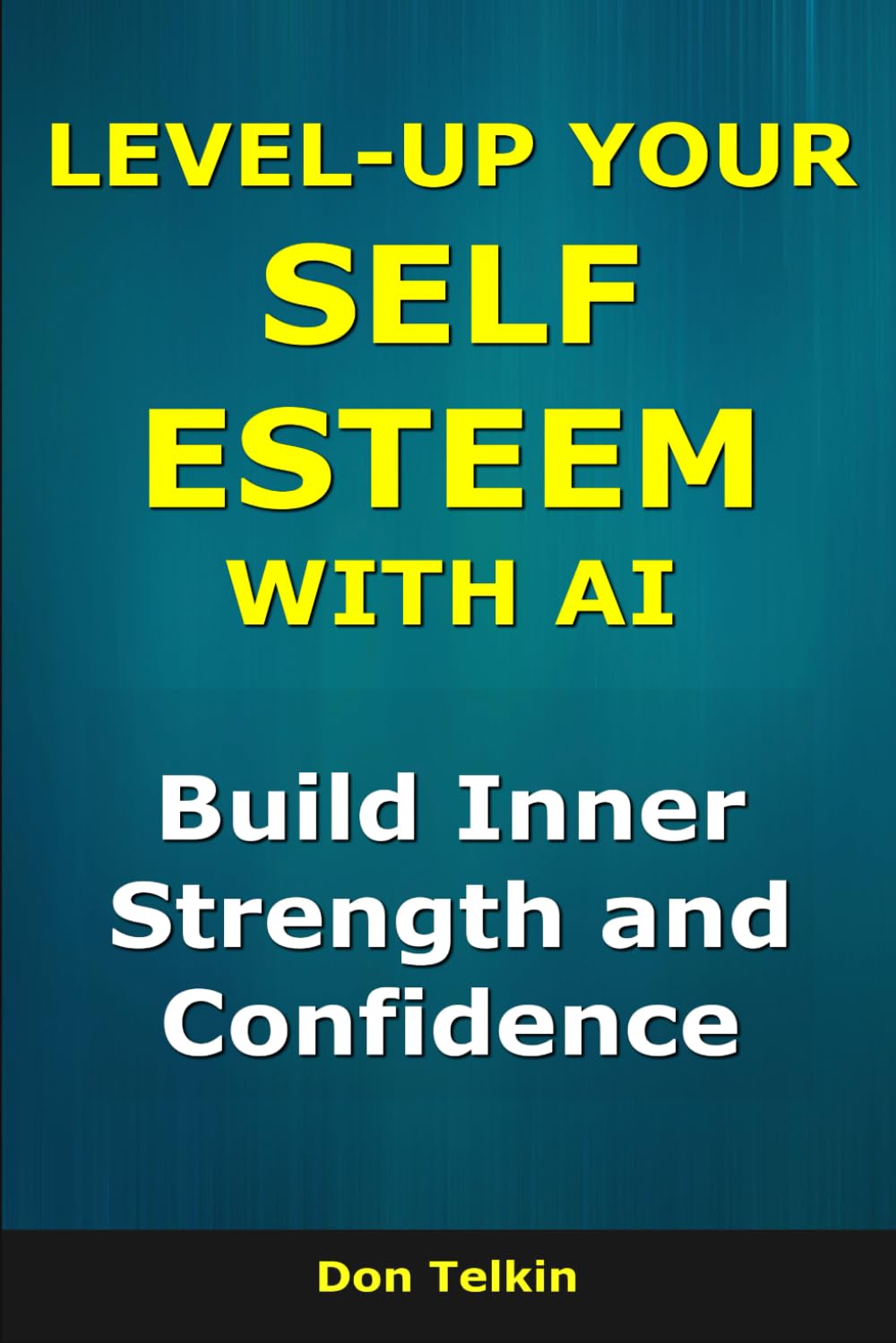 Level-Up Your Self-Esteem With AI: Build Inner Strength and Confidence (AI for Self-Help)