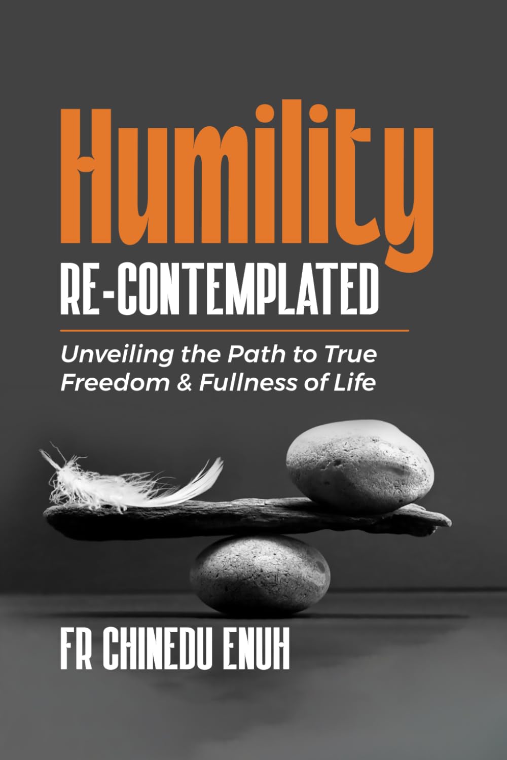 Humility Re-Contemplated: Unveiling the Path to True Freedom & Fullness of Life
