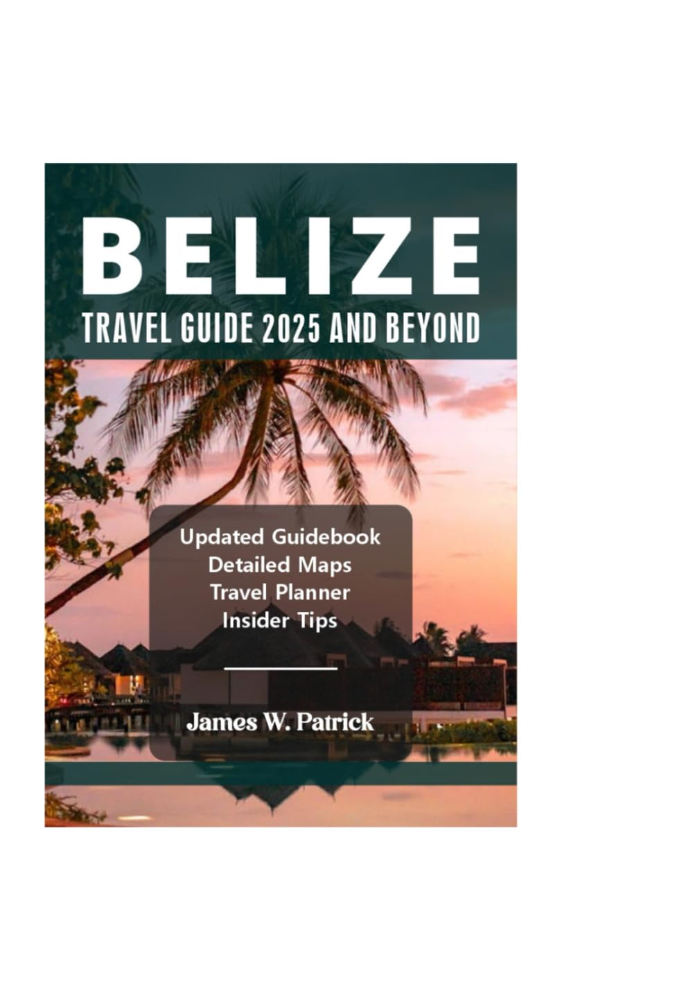 BELIZE TRAVEL GUIDE 2025 AND BEYOND (Cityscape Chronicles)