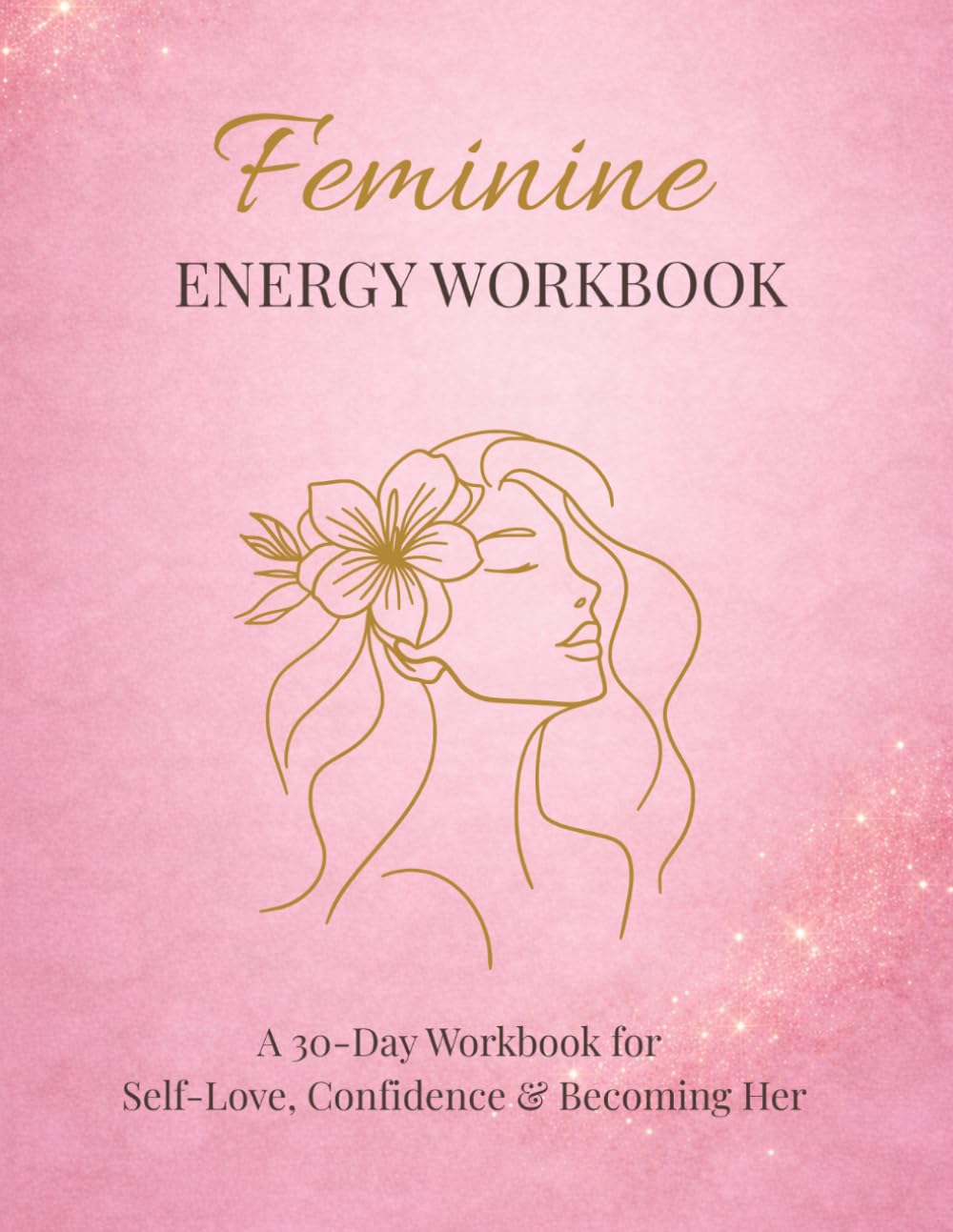 Feminine Energy Workbook for Women: A 30 Day Affirmation Journal for Self Love, Confidence & Becoming Her