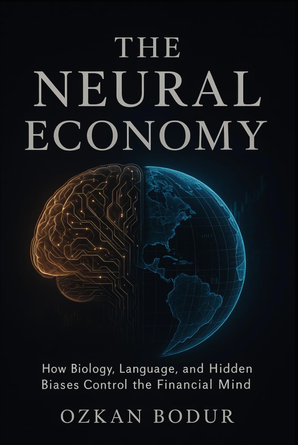THE NEURAL ECONOMY: How Biology, Language, and Hidden Biases Control the Financial Mind