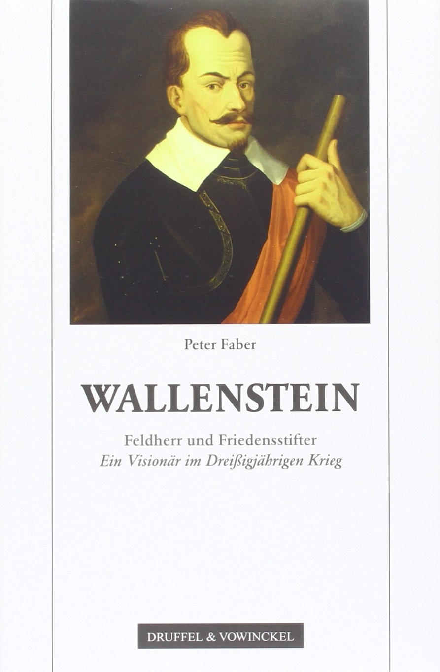 Wallenstein Feldherr und Friedensstifter. Ein Visionär im