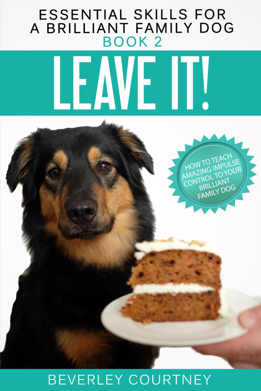 Leave It!: How to teach Amazing Impulse Control to your Brilliant Family Dog (Essential Skills for a Brilliant Family Dog)