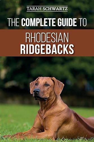 The Complete Guide to Rhodesian Ridgebacks: Breed Behavioral Characteristics, History, Training, Nutrition, and Health Care for Your new Ridgeback Dog