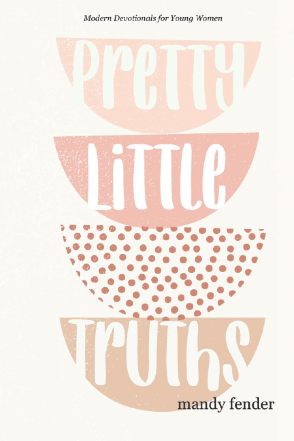 Pretty Little Truths: Modern Devotionals for Young Women Pretty Little Truths: Modern Devotionals for Young Women