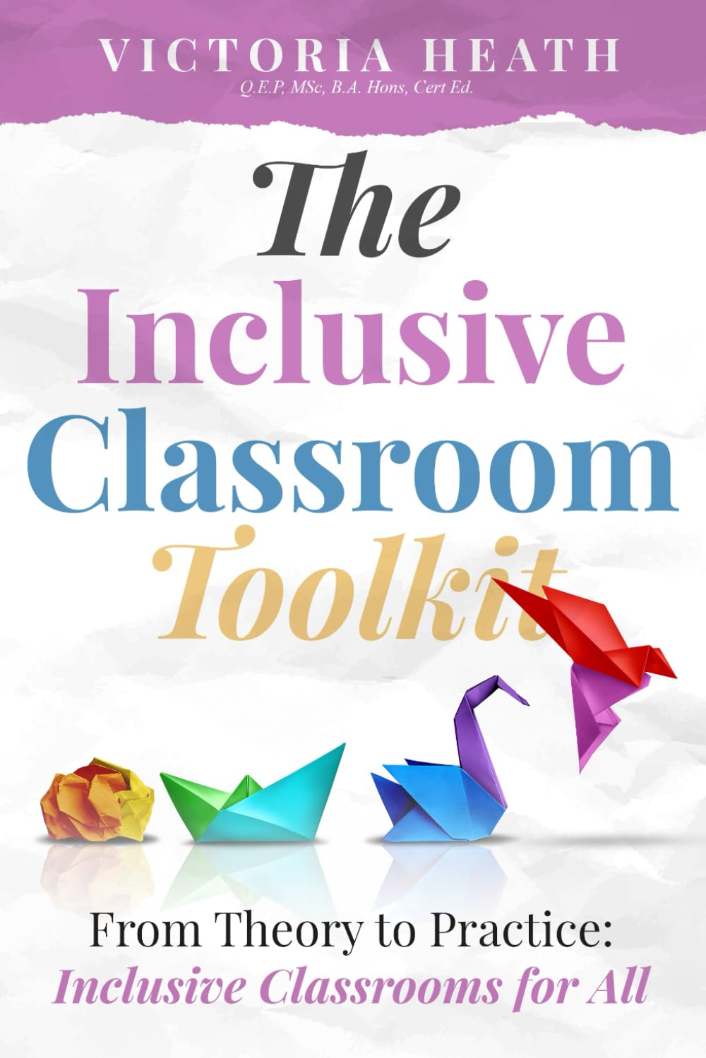 The Inclusive Classroom Toolkit: From Theory to Practice: Inclusive Classrooms for All